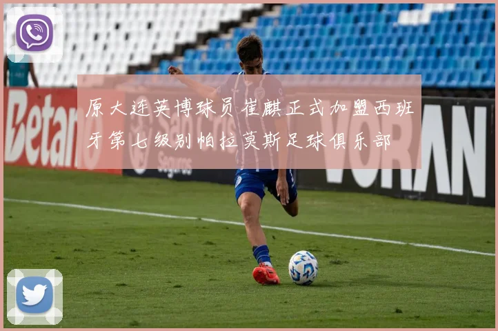 原大连英博球员崔麒正式加盟西班牙第七级别帕拉莫斯足球俱乐部