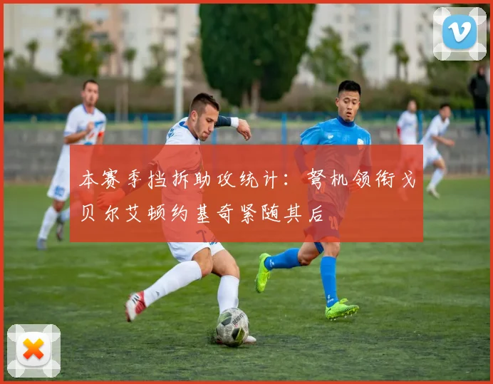 本赛季挡拆助攻统计：弩机领衔戈贝尔艾顿约基奇紧随其后